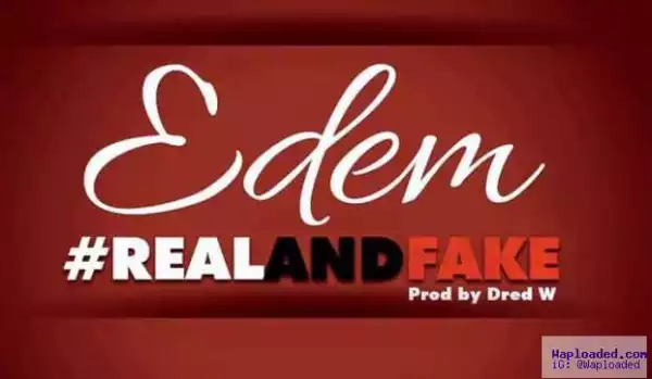 Edem - Real And Fake (Prod by Dred W)